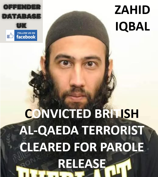ZAHID IQBAL CONVICTED BRITISH AL-QAEDA TERRORIST CLEARED FOR PAROLE RELEASE