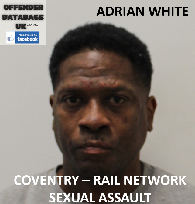 ADRIAN WHITE – COVENTRY – RAIL NETWORK SEXUAL ASSAULT