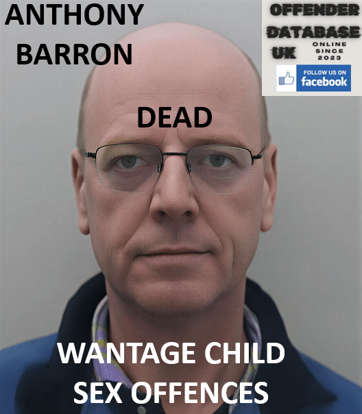ANTHONY BARRON WANTAGE CHILD SEX OFFENCES ANTHONY BARRON DIED OF CANCER WHILE SERVING WHOLE LIFE TARIFF