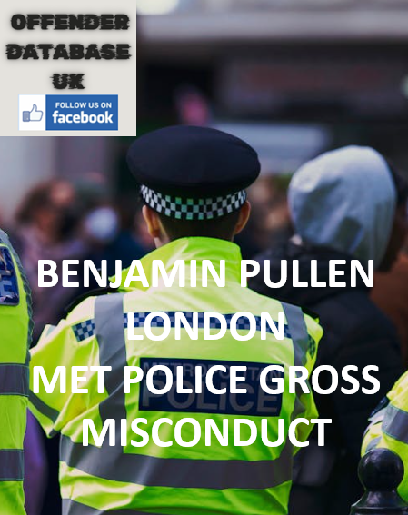 BENJAMIN PULLEN - LONDON - POLICE GROSS MISCONDUCT