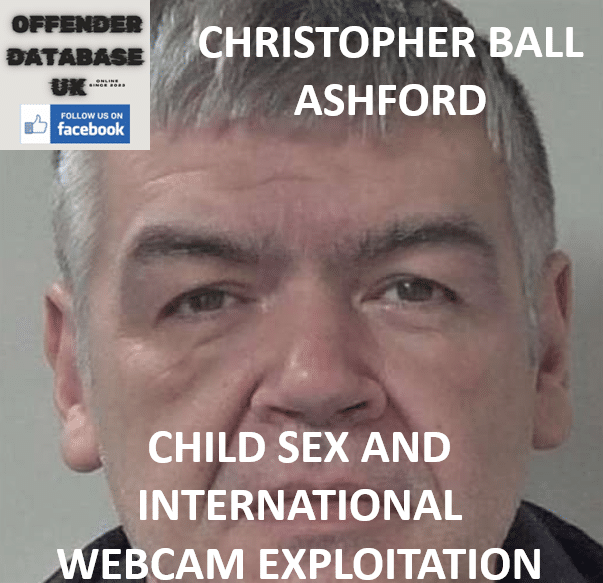 CHRISTOPHER BALL – ASHFORD – CHILD SEX AND INTERNATIONAL WEBCAM EXPLOITATION