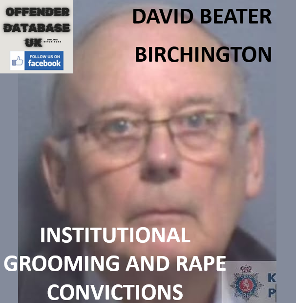 DAVID BEATER - BIRCHINGTON - INSTITUTIONAL GROOMING AND RAPE CONVICTIONS DAVID BEATER - BIRCHINGTON - INSTITUTIONAL GROOMING AND RAPE CONVICTIONS