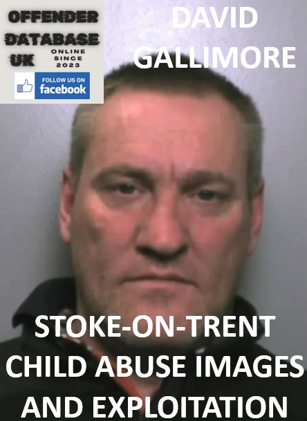 DAVID GALLIMORE – STOKE-ON-TRENT – CHILD ABUSE IMAGES AND EXPLOITATION DAVID GALLIMORE – STOKE-ON-TRENT – CHILD ABUSE IMAGES AND DOMESTIC MANIPULATION