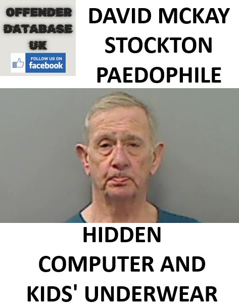DAVID MCKAY STOCKTON PAEDOPHILE JAILED AGAIN FOR HIDDEN COMPUTER AND KIDS' UNDERWEAR DAVID MCKAY STOCKTON PAEDOPHILE JAILED AGAIN FOR HIDDEN COMPUTER AND KIDS' UNDERWEAR