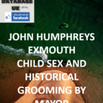 JOHN HUMPHREYS – EXMOUTH – CHILD SEX AND HISTORICAL GROOMING BY MAYOR