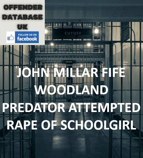 JOHN MILLAR FIFE WOODLAND PREDATOR ATTEMPTED RAPE OF SCHOOLGIRL JOHN MILLAR FIFE WOODLAND PREDATOR ATTEMPTED RAPE OF SCHOOLGIRL