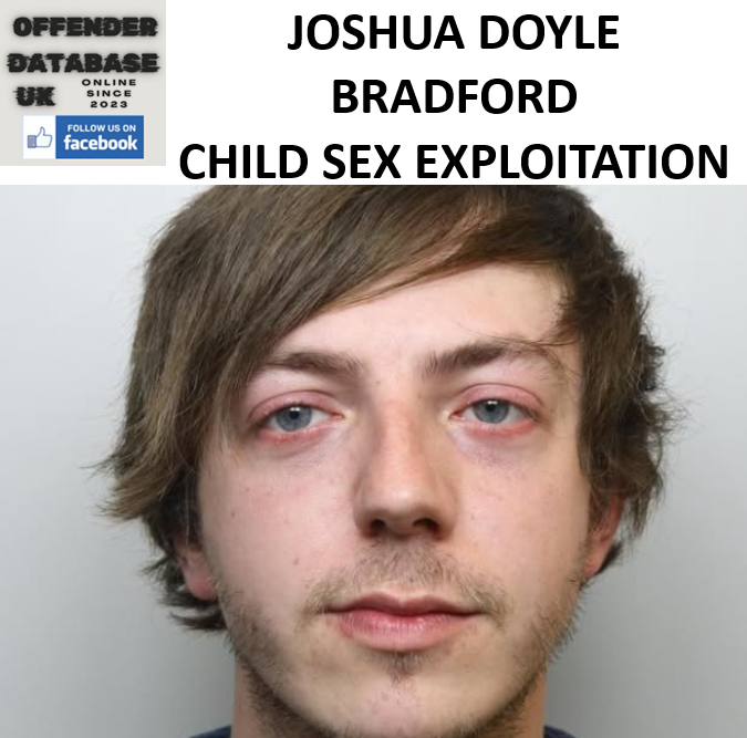 JOSHUA DOYLE – BRADFORD – CHILD SEX EXPLOITATION JAILED AT CROWN COURT