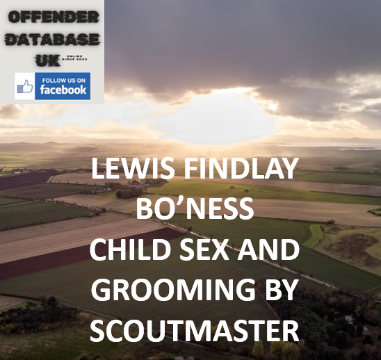 LEWIS FINDLAY – BO’NESS – CHILD SEX AND GROOMING BY SCOUTMASTER LEWIS FINDLAY – BO’NESS – CHILD SEX AND GROOMING BY SCOUTMASTER