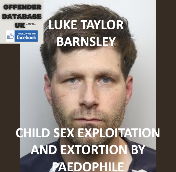 LUKE TAYLOR – BARNSLEY – CHILD SEX EXPLOITATION AND EXTORTION BY PAEDOPHILE