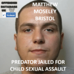 MATTHEW MOSELEY – BRISTOL – PREDATOR JAILED FOR CHILD SEXUAL ASSAULT