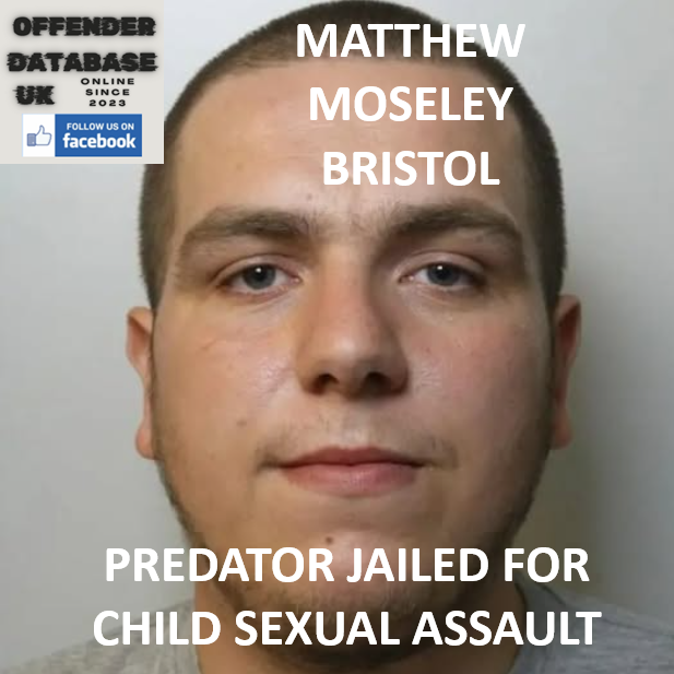 MATTHEW MOSELEY – BRISTOL – PREDATOR JAILED FOR CHILD SEXUAL ASSAULT MATTHEW MOSELEY – BRISTOL – PREDATOR JAILED FOR CHILD SEXUAL ASSAULT