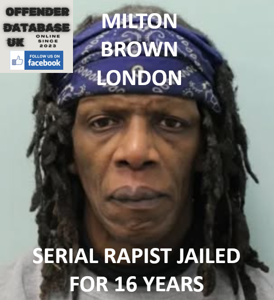 MILTON BROWN – LONDON – SERIAL RAPIST JAILED FOR 16 YEARS