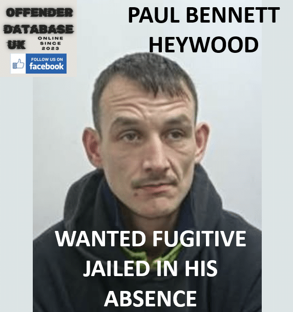 PAUL BENNETT – HEYWOOD – WANTED FUGITIVE JAILED IN HIS ABSENCE PAUL BENNETT – HEYWOOD – WANTED FUGITIVE JAILED IN HIS ABSENCE