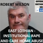 ROBERT WILSON - EAST LOTHIAN - INSTITUTIONAL RAPE AND CARE HOME ABUSE