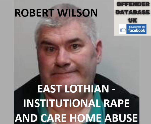 ROBERT WILSON - EAST LOTHIAN - INSTITUTIONAL RAPE AND CARE HOME ABUSE