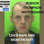ROBSON THOMPSON – NOTTINGHAM – CHILD RAPE AND MONSTROSITY