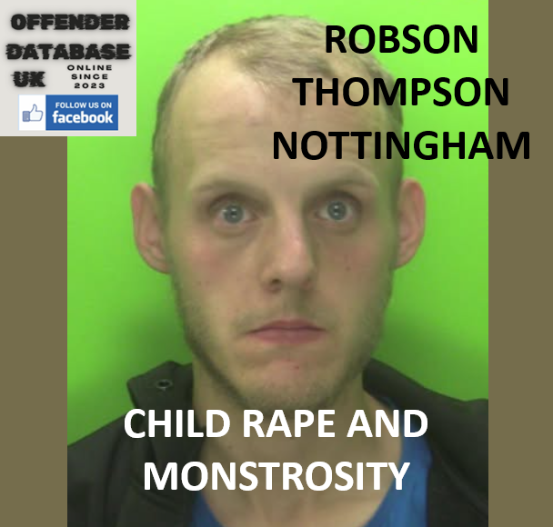 ROBSON THOMPSON – NOTTINGHAM – CHILD RAPE AND MONSTROSITY ROBSON THOMPSON – NOTTINGHAM – CHILD RAPE AND MONSTROSITY