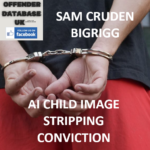 SAM CRUDEN – BIGRIGG – AI CHILD IMAGE STRIPPING CONVICTION