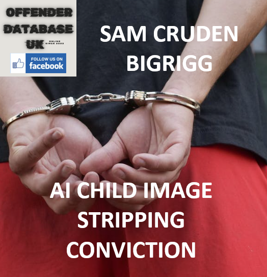 SAM CRUDEN – BIGRIGG – AI CHILD IMAGE STRIPPING CONVICTION
