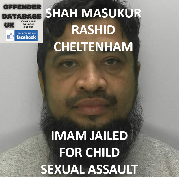 SHAH MASUKUR RASHID – CHELTENHAM – IMAM JAILED FOR CHILD SEXUAL ASSAULT