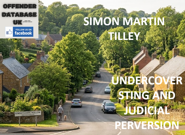SIMON MARTIN TILLEY - KINGSTHORPE HOLLOW - UNDERCOVER STING AND JUDICIAL PERVERSION