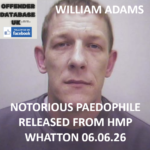 WILLIAM ADAMS – NOTORIOUS PAEDOPHILE RELEASED FROM HMP WHATTON TODAY