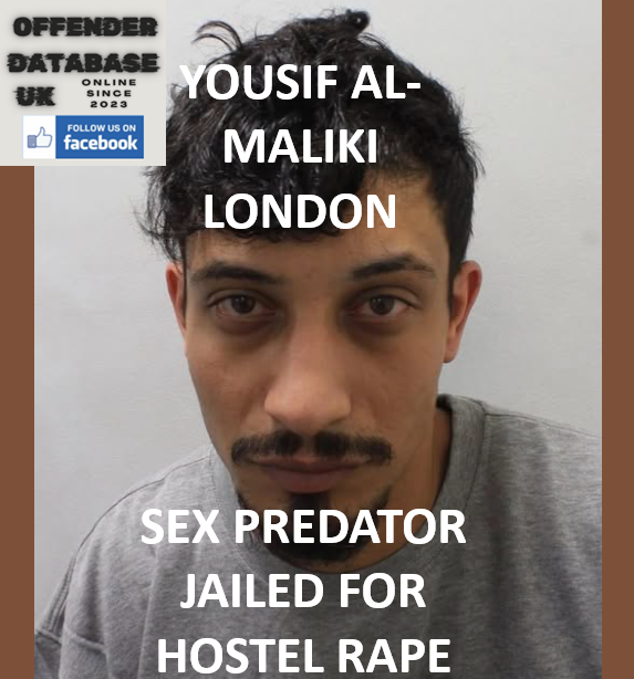 YOUSIF AL-MALIKI – LONDON – SEX PREDATOR JAILED FOR HOSTEL RAPE YOUSIF AL-MALIKI – LONDON – SEX PREDATOR JAILED FOR HOSTEL RAPE