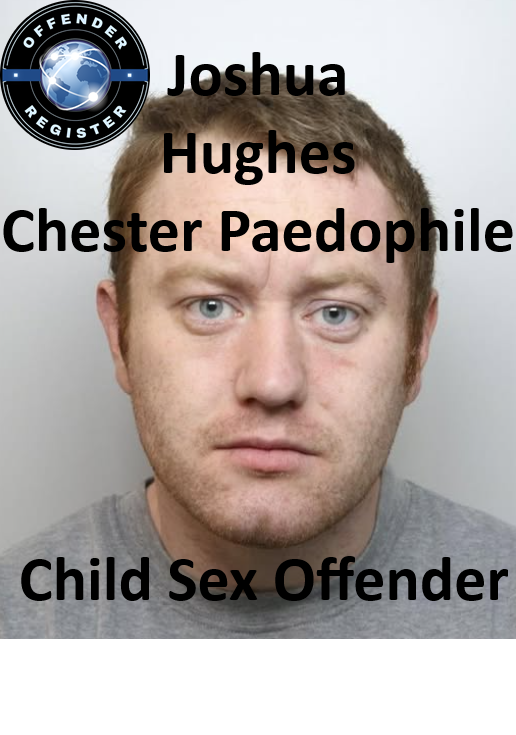 Joshua Hughes Chester Paedophile Child Sex Offender Joshua Hughes Chester Paedophile Child Sex Offender