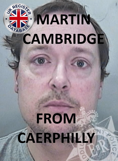 MARTIN CAMBRIDGE FROM CAERPHILLY SENTENCED AT CARDIFF CROWN COURT MARTIN CAMBRIDGE FROM CAERPHILLY SENTENCED AT CARDIFF CROWN COURT
