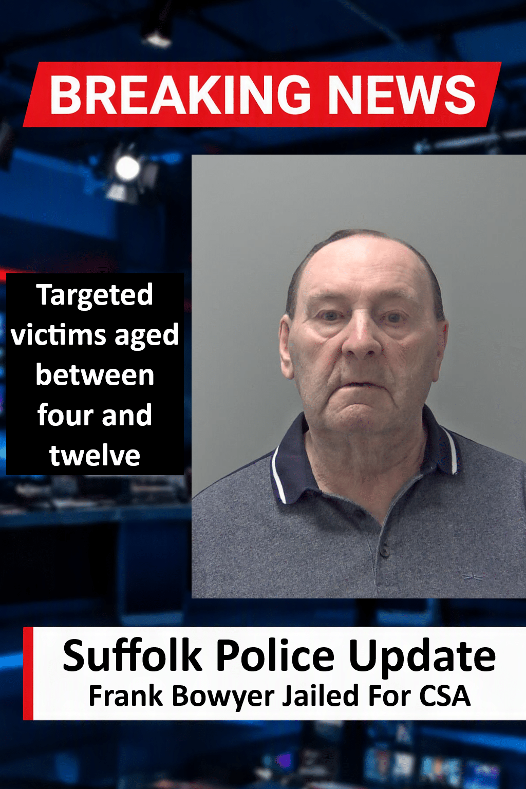 Frank Bowyer Jailed For CSA In Bury St Edmunds Frank Bowyer Jailed for 15 Years for Bury St Edmunds CSA