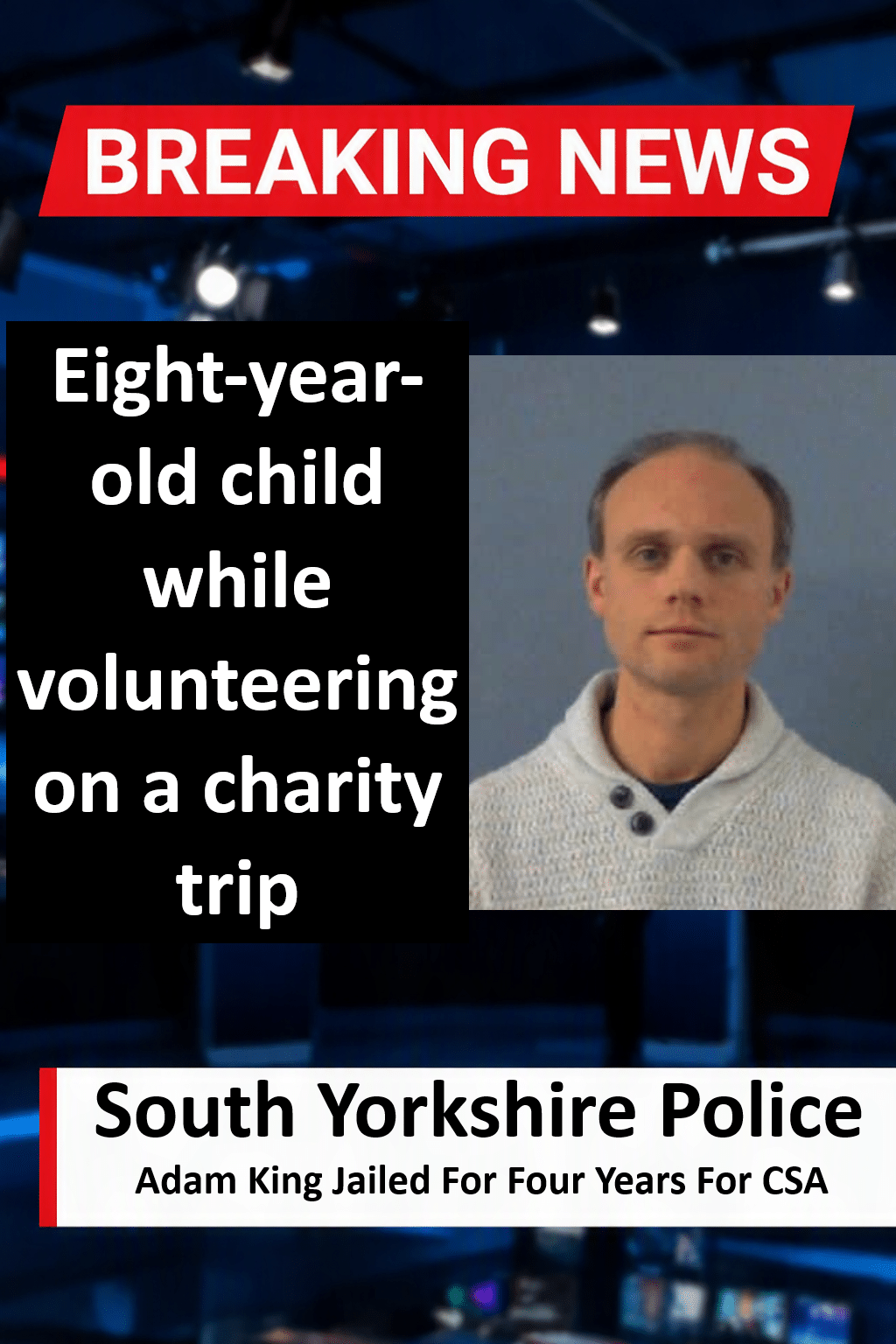 Adam King Jailed For Four Years For Child Sexual Assault In Sheffield Adam King Jailed for Four Years for Sexual Assault on Eight-Year-Old Boy