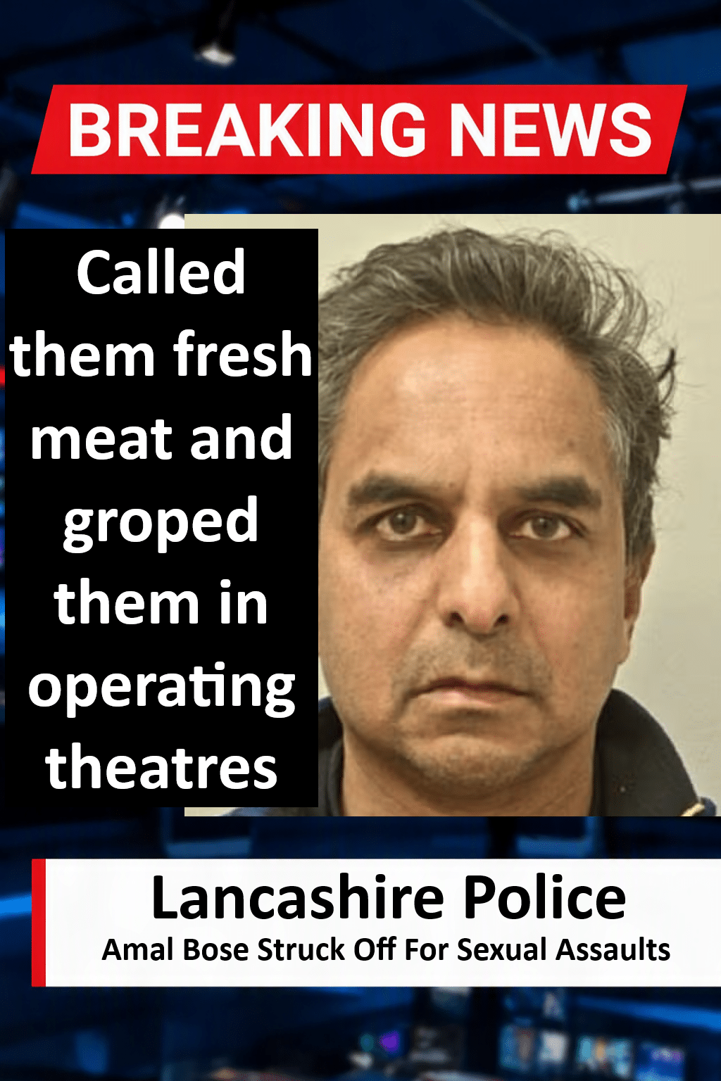 Surgeon Amal Bose Struck Off Medical Register Following Blackpool Hospital Sexual Assaults