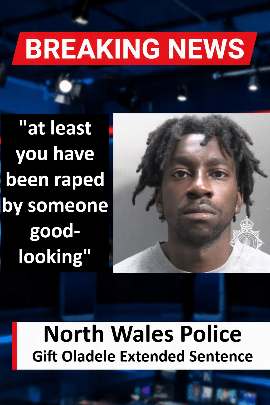 Gift Oladele (Manchester) Jailed 25 Years Total for Wrexham Rape