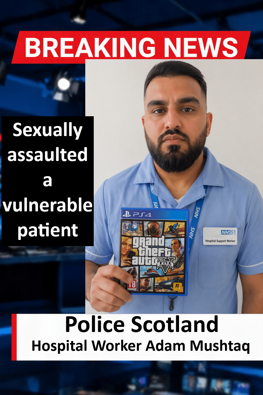 Hospital Worker Adam Mushtaq Convicted Of Sexually Assaulting Patient Adam Mushtaq (Glasgow) Convicted of Sexual Assault on Patient