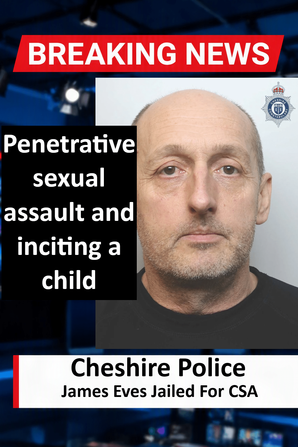 James Eves (Chelmsford) Jailed Over Six Years for Child Sexual Assault in Widnes