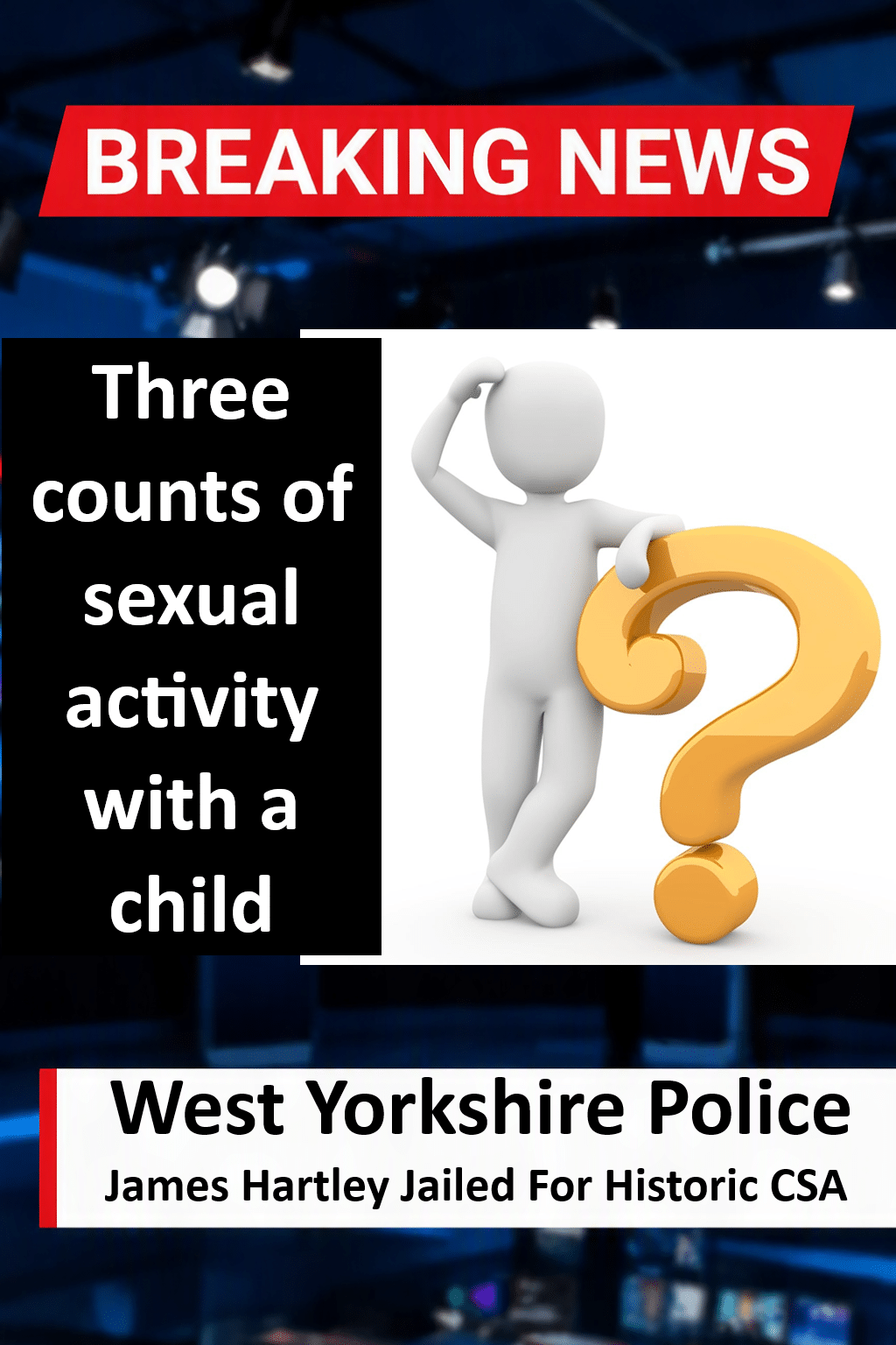 James Hartley Jailed For Six Years Over Historic Child Sex Offences James Hartley (Halifax) Jailed Six Years for Child Sexual Abuse