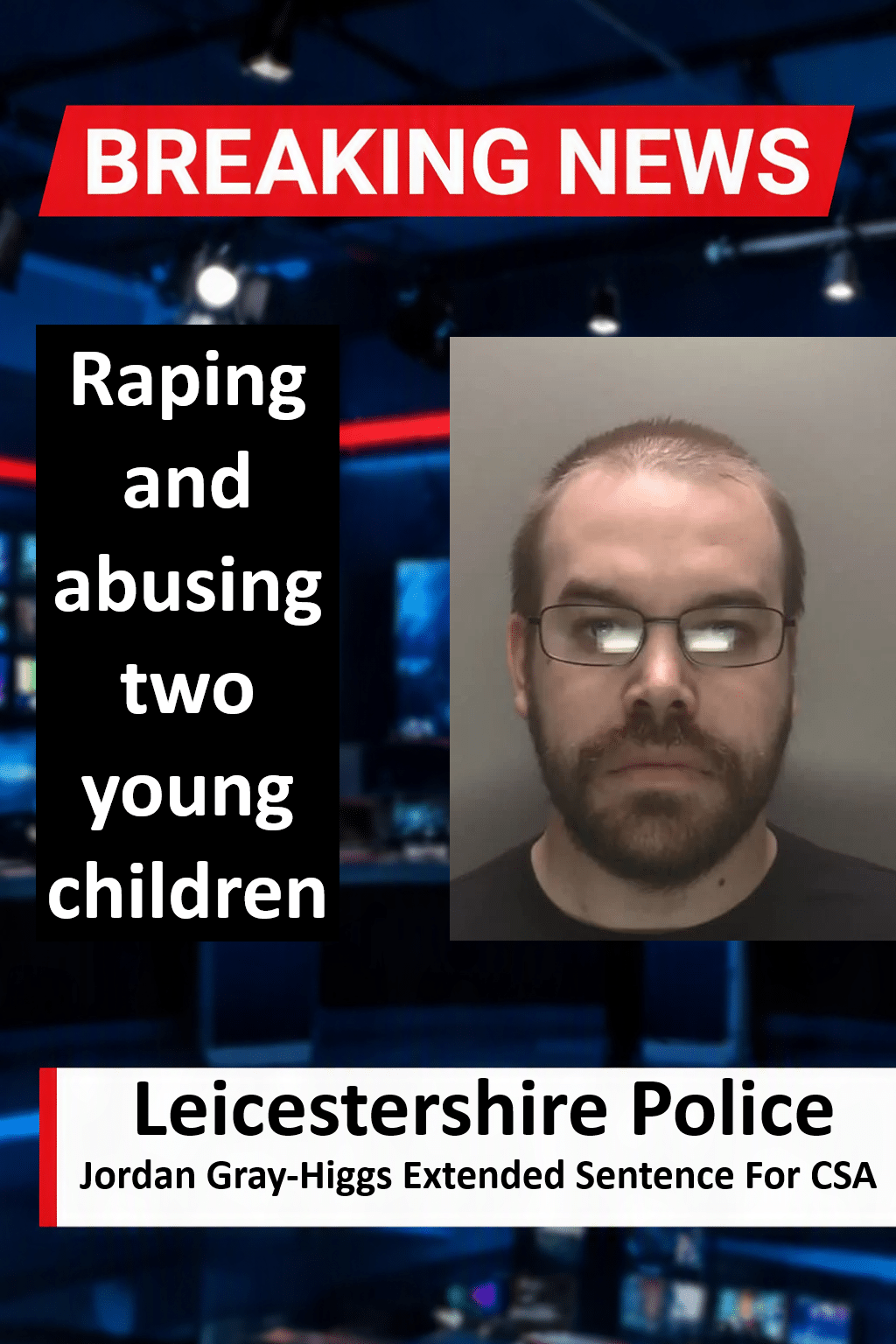 Jordan Gray-Higgs (Corby) Jailed 21 Years Total for Child Rape