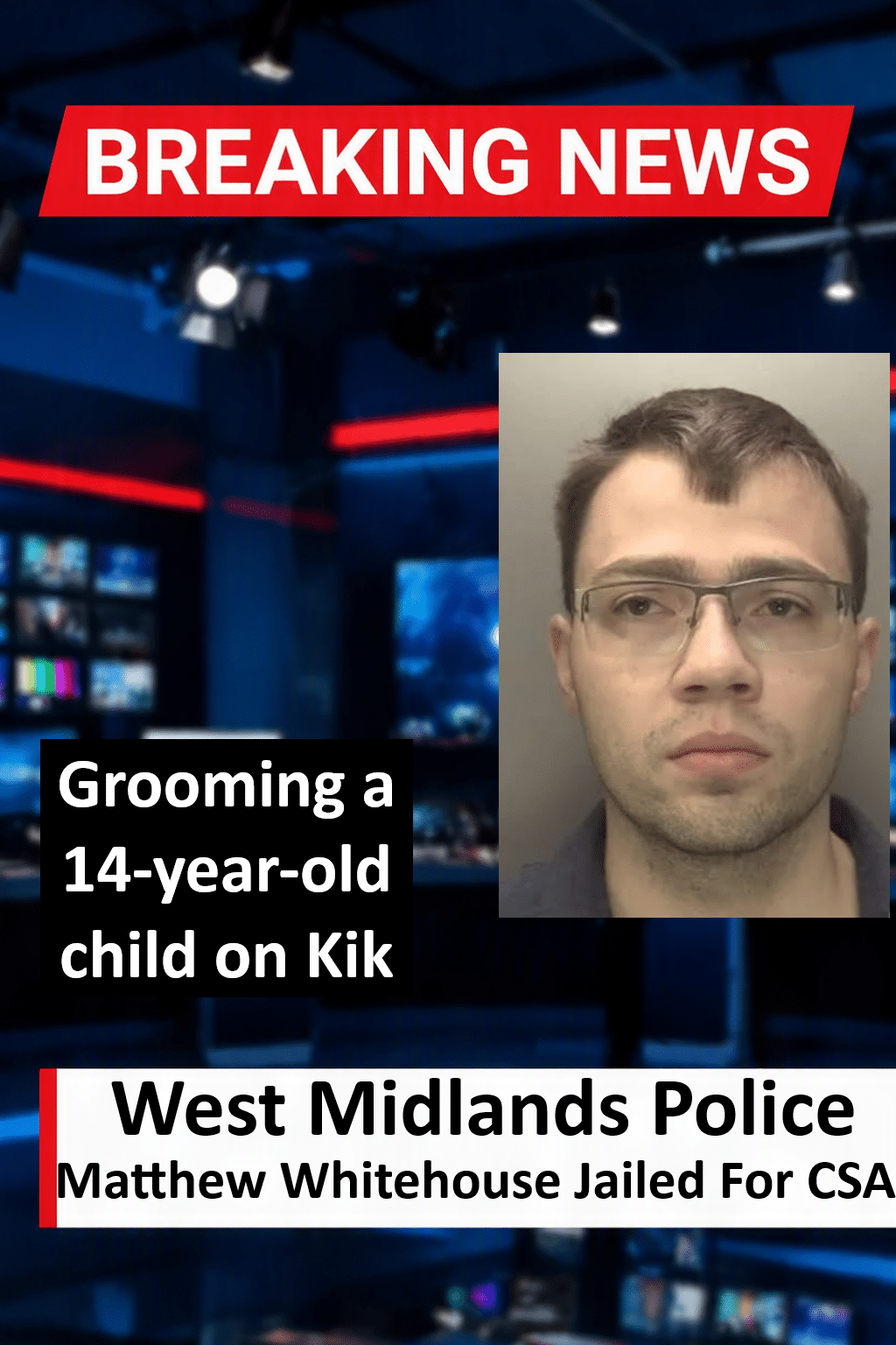 Matthew Whitehouse Jailed For 20 Months After Grooming 14-Year-Old On Kik Matthew Whitehouse (Erdington) Jailed 20 Months for Kik Child Grooming and Category A Images