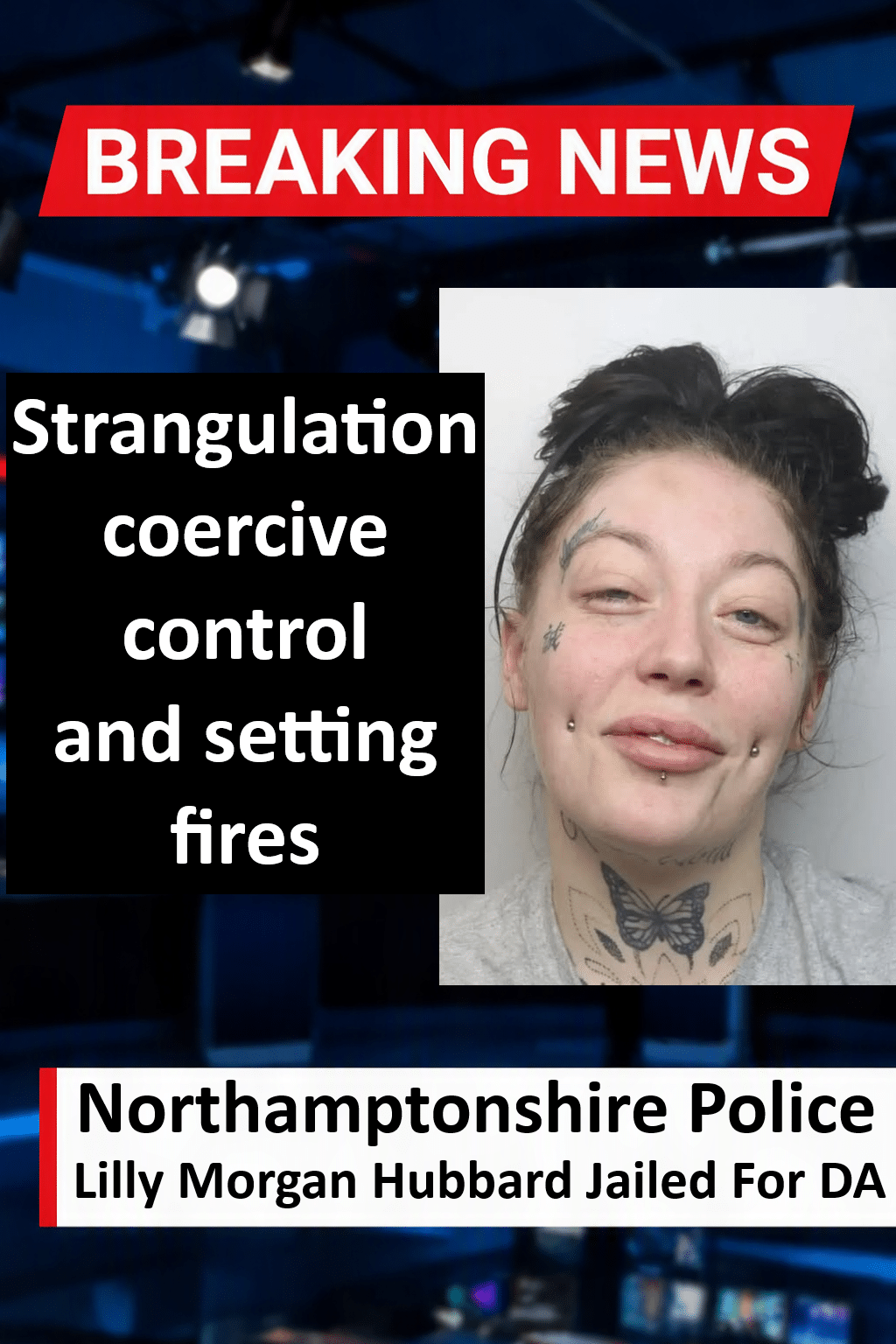 Northampton Woman Lilly Morgan Hubbard Jailed For Domestic Abuse Lilly Morgan Hubbard Jailed for Two Years for Domestic Abuse, Strangulation, and Arson