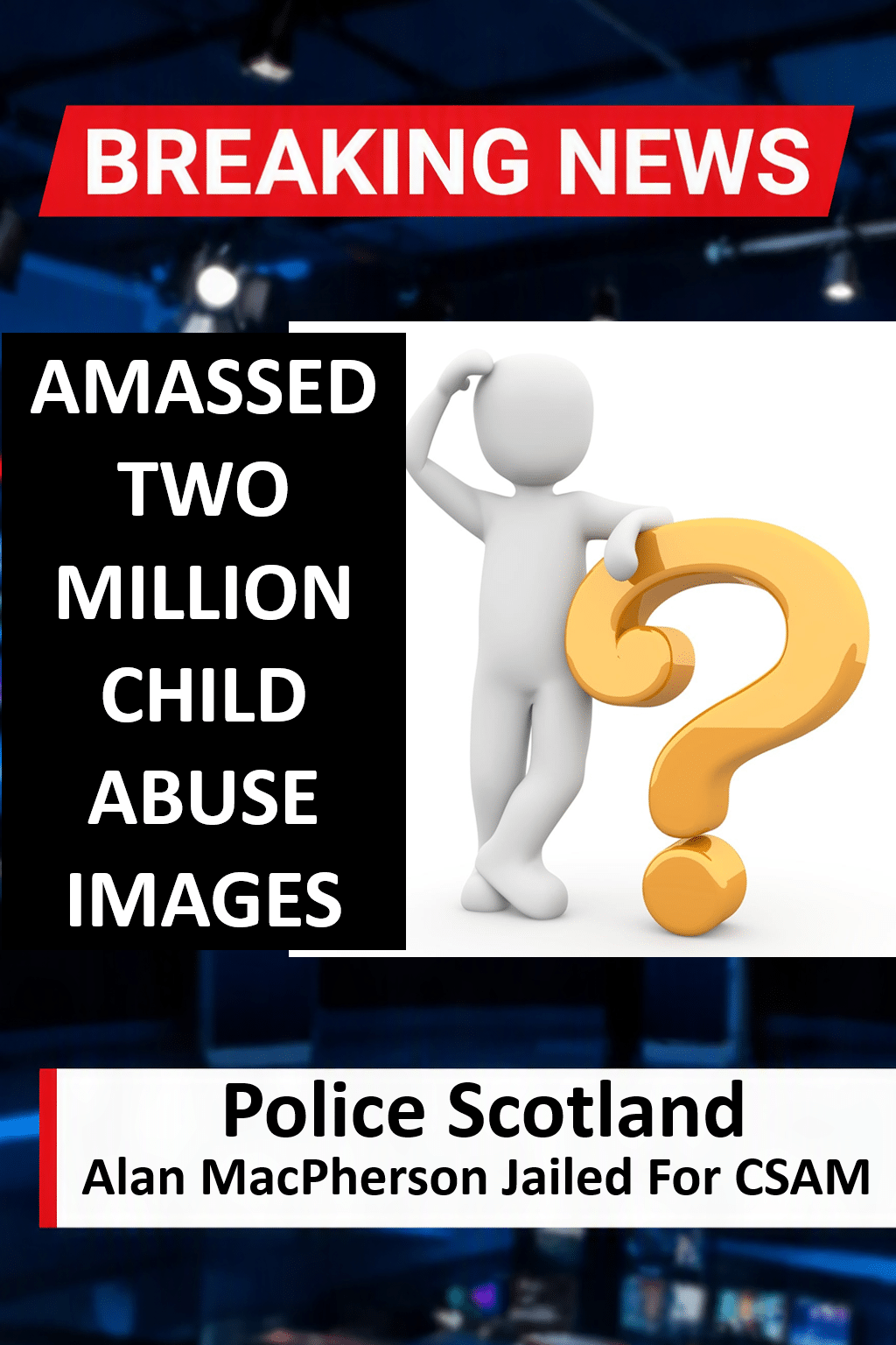 Pensioner Alan MacPherson Jailed Largest Child Abuse Hoard Alan MacPherson from Stenhousemuir Jailed for Two Million Abuse Images