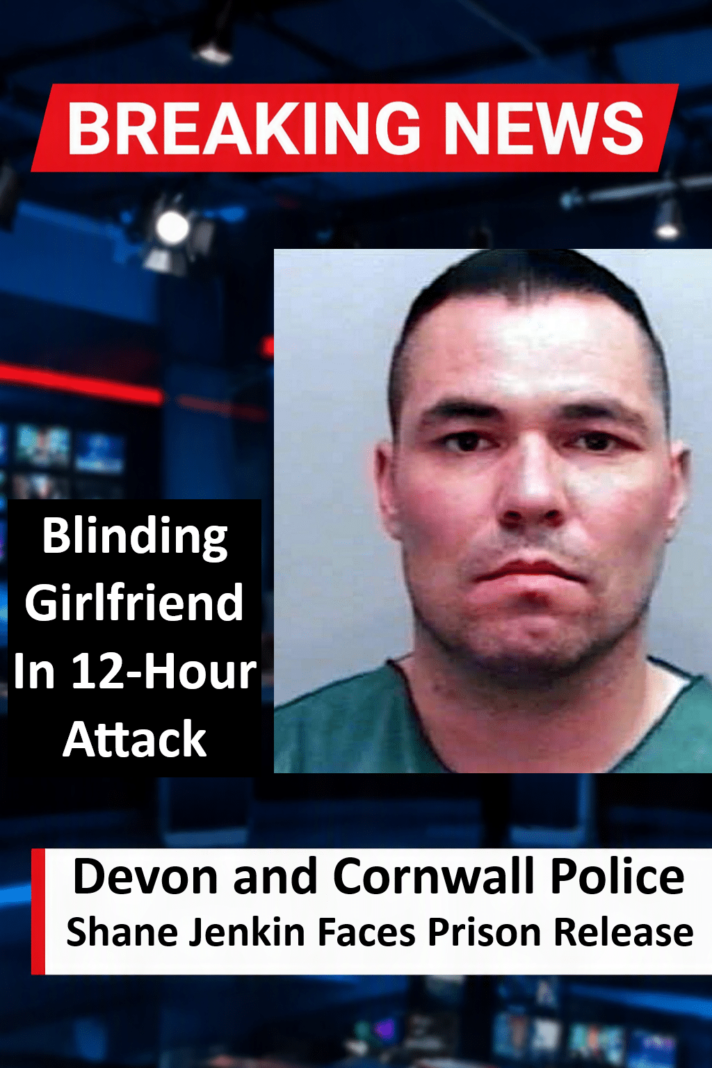 Shane Jenkin Faces Potential Prison Release After Blinding Girlfriend In 12-Hour Attack Shane Jenkin (Hayle) Faces Potential Release After Blinding Partner