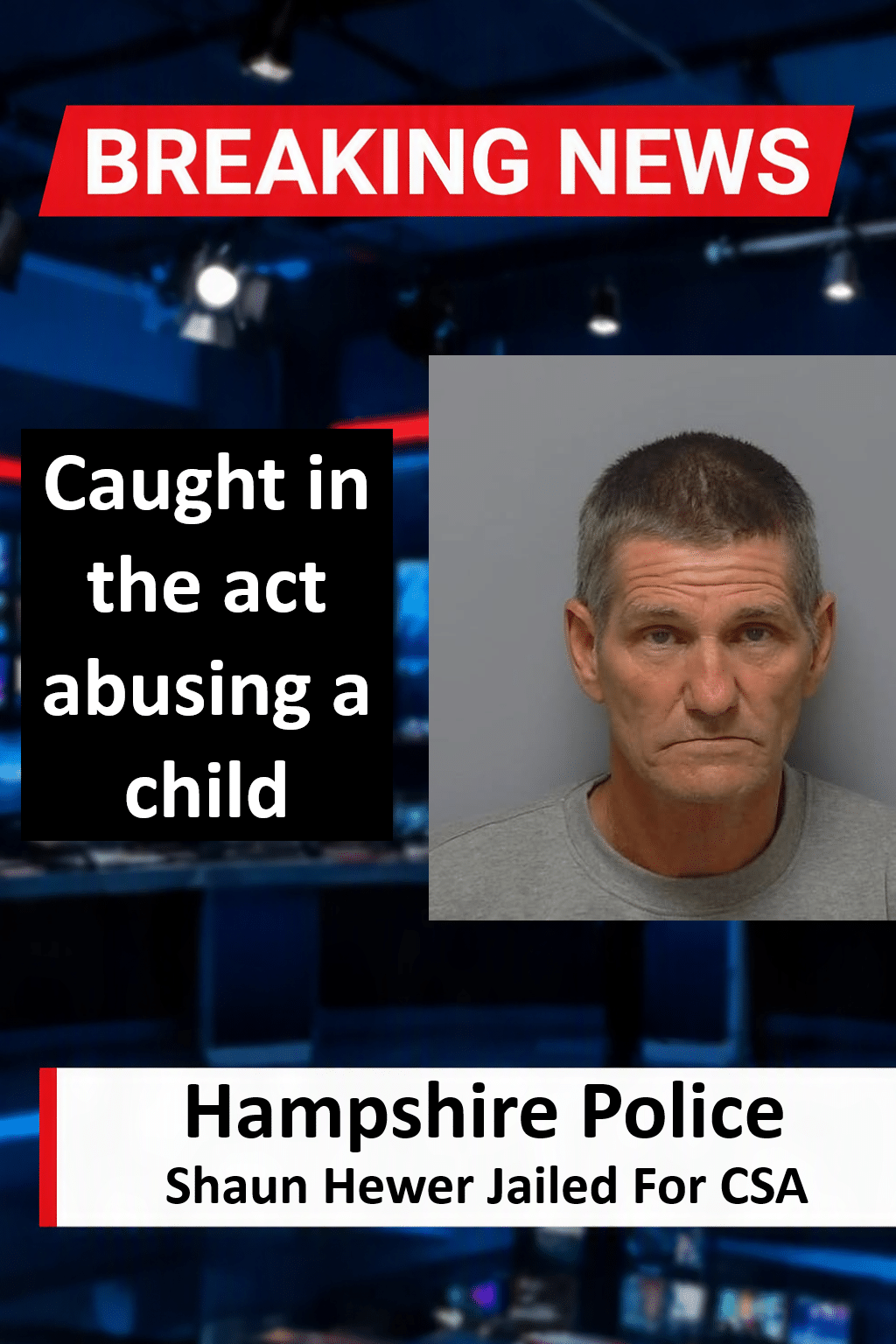 Shaun Hewer Jailed For CSA In Gosport Shaun Hewer Jailed for 4.5 Years for Gosport Child Sexual Abuse