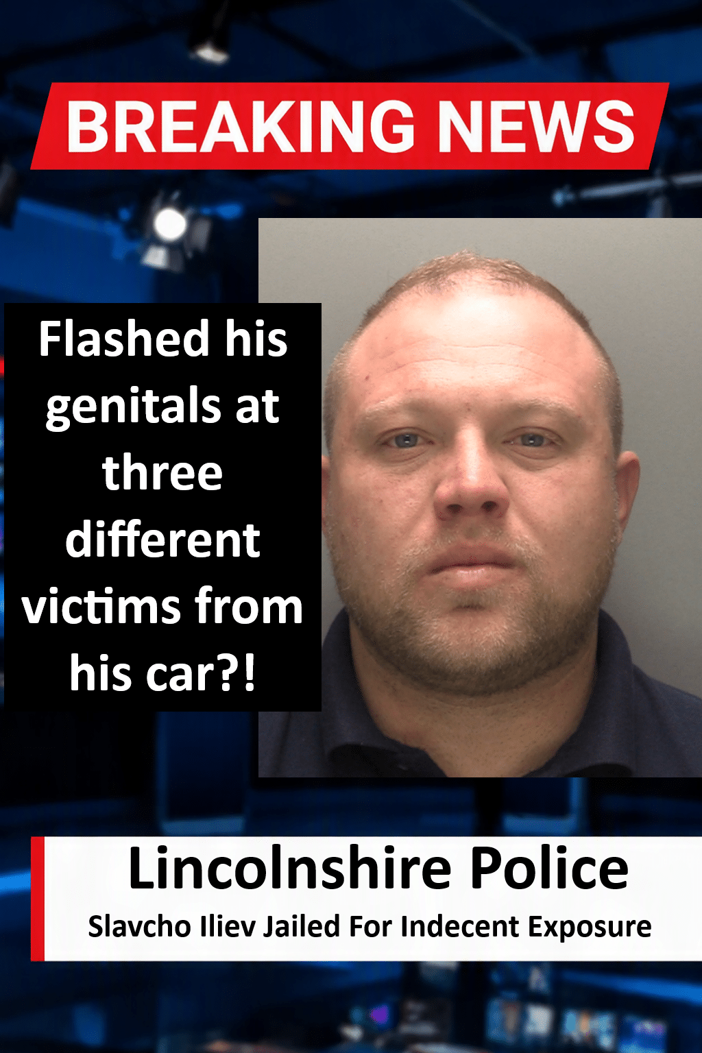 Slavcho Iliev Jailed For 10 Months Over Indecent Exposures In Spalding Slavcho Iliev (Lincoln) Jailed for Indecent Exposures in Spalding