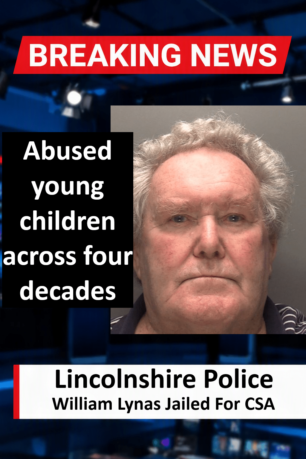 William Lynas Jailed For 18 Years For Child Abuse In Spalding William Lynas Jailed for 18 Years for Sexual Assault of Two Children