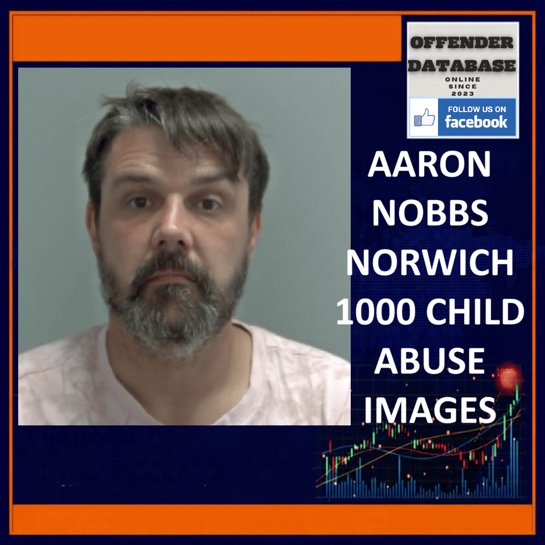 AARON NOBBS NORWICH 1000 CHILD ABUSE IMAGES Aaron Nobbs Yarmouth Road Norwich Indecent Images of Children
