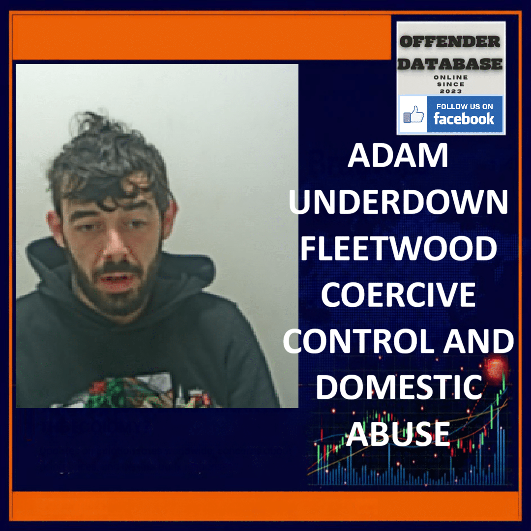 ADAM UNDERDOWN FLEETWOOD COERCIVE CONTROL AND DOMESTIC ABUSE Adam Underdown North Church Street Fleetwood Coercive Control Assault