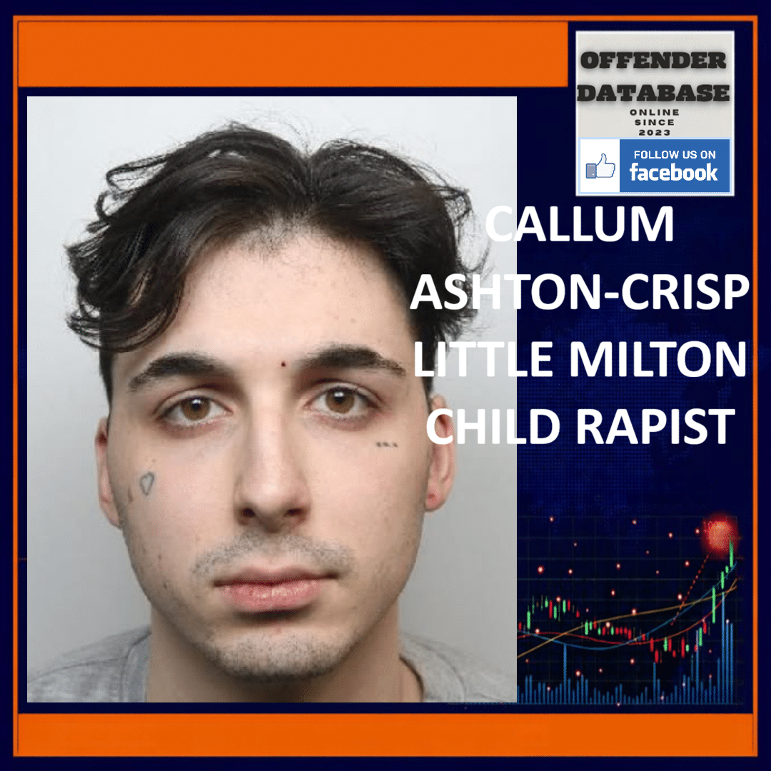 CALLUM ASHTON-CRISP LITTLE MILTON CHILD RAPIST Callum Ashton-Crisp Warren View Little Milton Sexual Harm Prevention Order