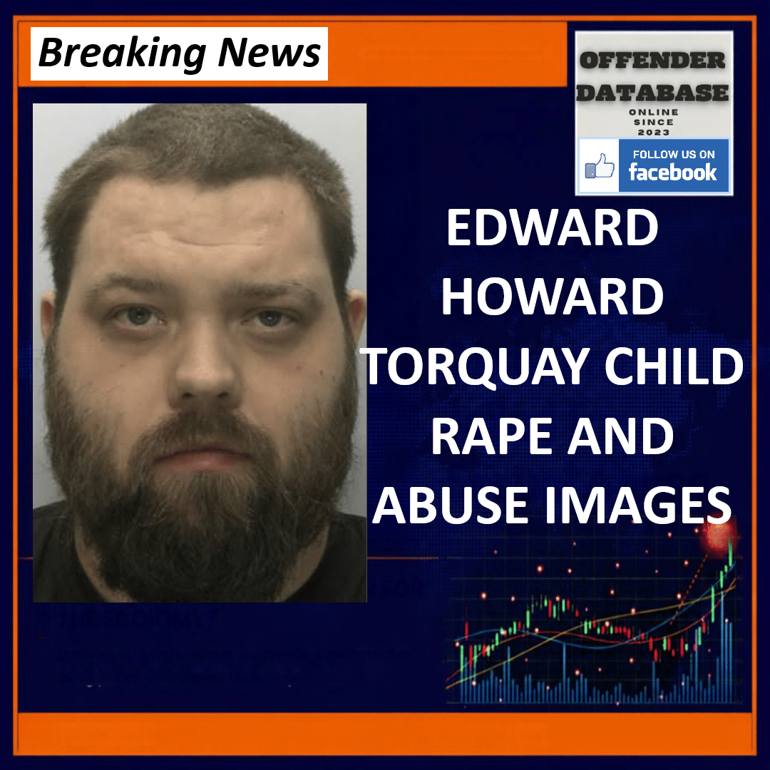 EDWARD HOWARD TORQUAY CHILD RAPE AND ABUSE IMAGES Edward Howard Warren Road Torquay Child Rape Indecent Images