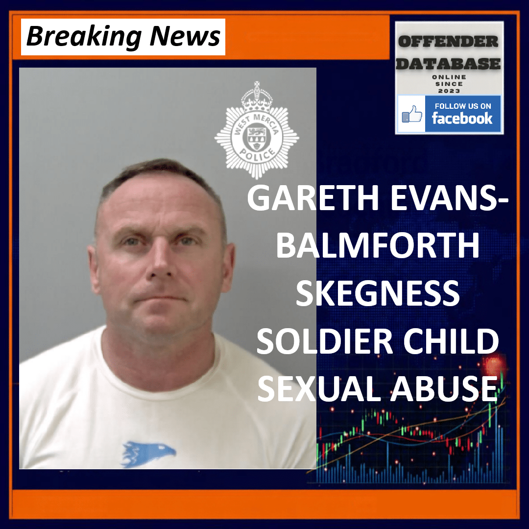 GARETH EVANS-BALMFORTH SKEGNESS SOLDIER CHILD SEXUAL ABUSE Gareth Evans-Balmforth Skegness Army Officer Military Barracks Child Sex Abuse