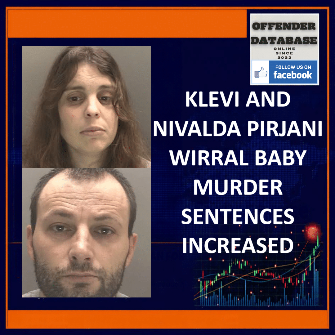 KLEVI AND NIVALDA PIRJANI WIRRAL BABY MURDER SENTENCES INCREASED Klevi Pirjani Nivalda Pirjani Seacombe Wirral Baby Miguel Murder Court Of Appeal
